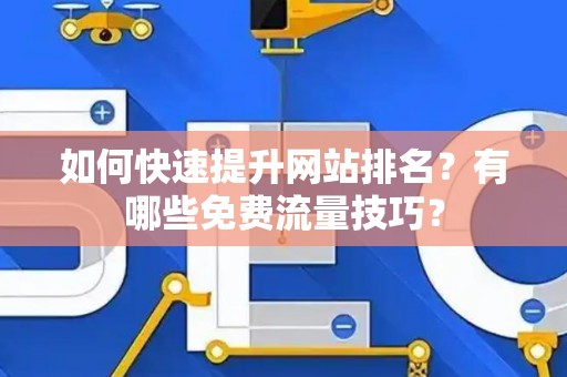 如何快速提升网站排名？有哪些免费流量技巧？
